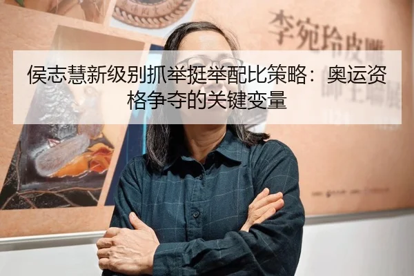 侯志慧新级别抓举挺举配比策略：奥运资格争夺的关键变量